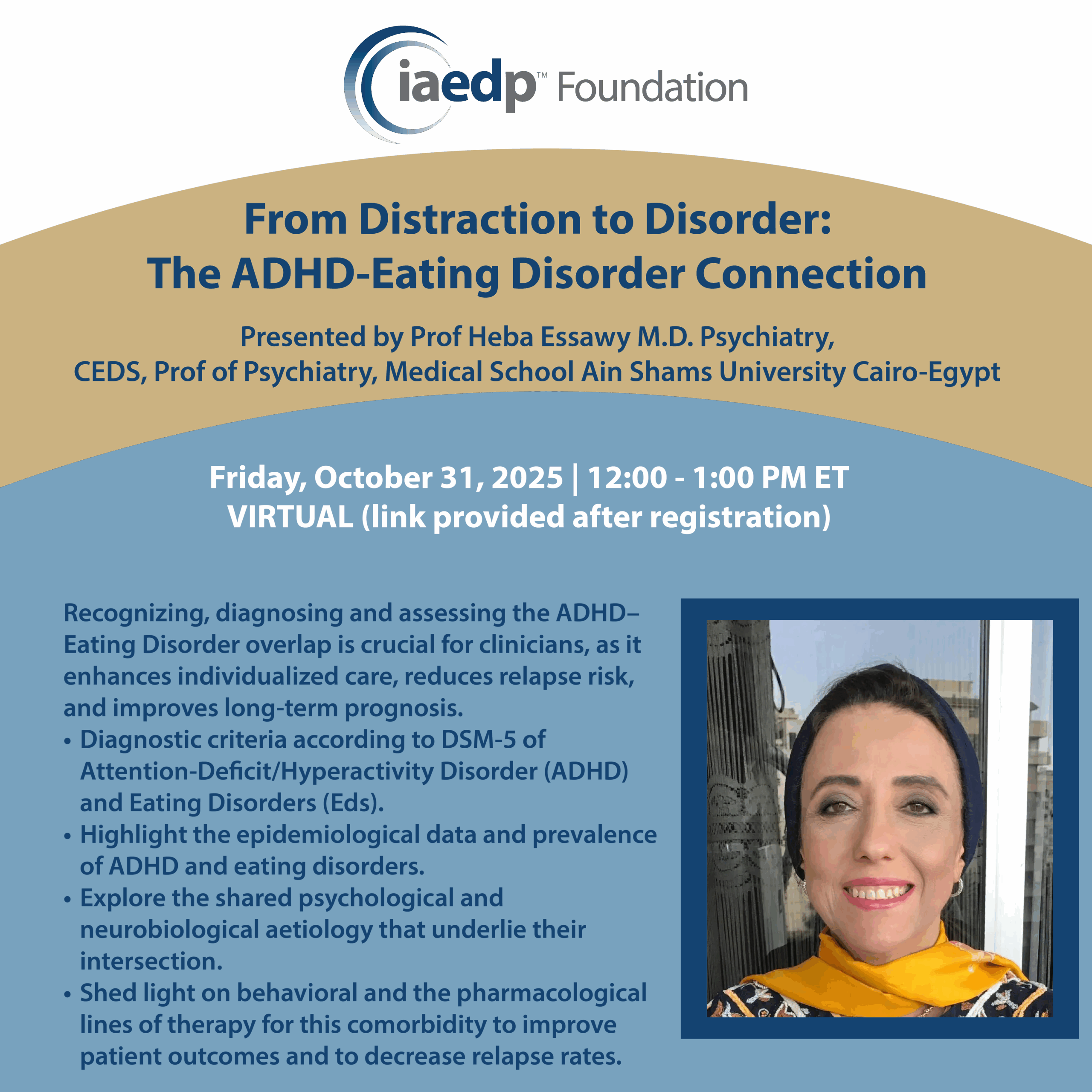 From Distraction to Disorder: The ADHD-Eating Disorder Connection Presented by Prof Heba Essawy M.D. Psychiatry, CEDS, Prof of Psychiatry, Medical School Ain Shams University Cairo-Egypt